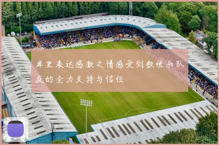库里表达感激之情感受到教练和队友的全力支持与信任
