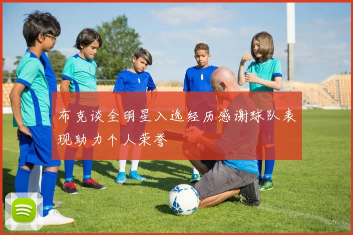 布克谈全明星入选经历感谢球队表现助力个人荣誉