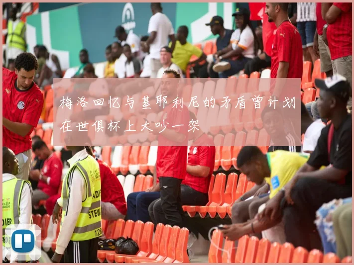 梅洛回忆与基耶利尼的矛盾曾计划在世俱杯上大吵一架